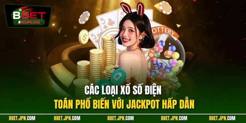 Các loại xổ số điện toán phổ biến với jackpot hấp dẫn