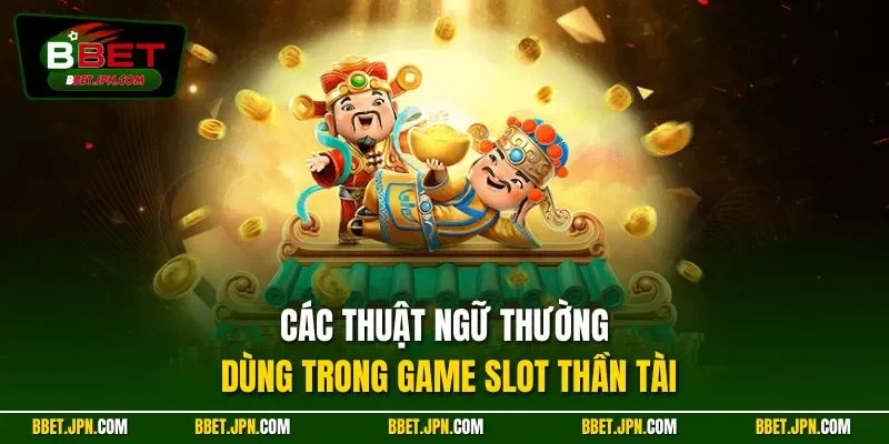 Các thuật ngữ thường dùng trong game slot Thần Tài