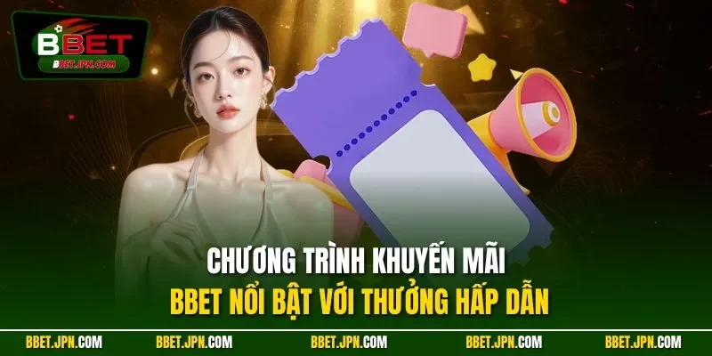 Chương trình khuyến mãi BBET nổi bật với thưởng hấp dẫn