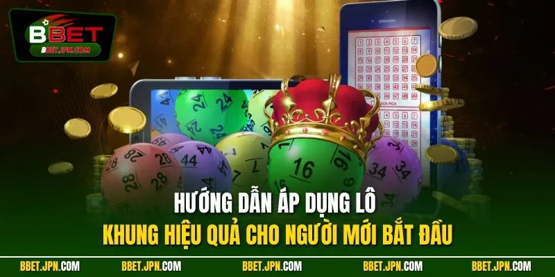 Hướng dẫn áp dụng lô khung hiệu quả cho người mới bắt đầu