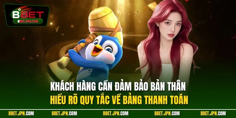 Khách hàng cần đảm bảo bản thân hiểu rõ quy tắc về bảng thanh toán