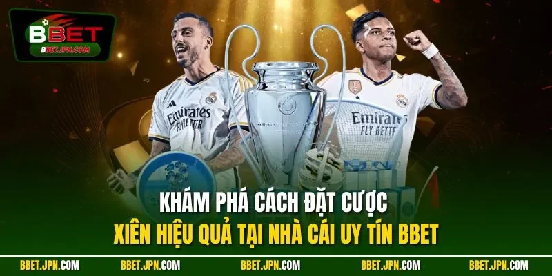 Khám phá cách đặt cược xiên hiệu quả tại nhà cái uy tín BBET