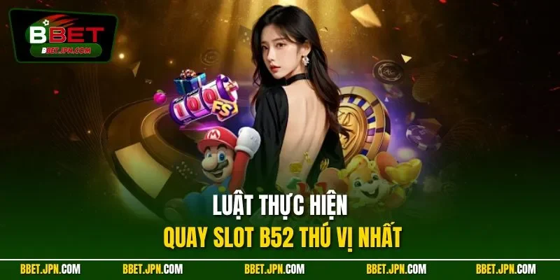 Luật thực hiện quay slot B52 thú vị nhất