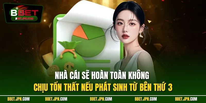 Nhà cái sẽ hoàn toàn không chịu tổn thất nếu phát sinh từ bên thứ 3