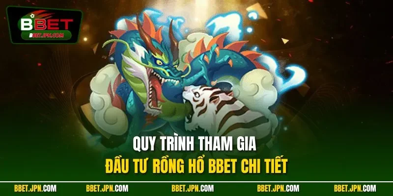 Quy trình tham gia đầu tư rồng hổ BBET chi tiết