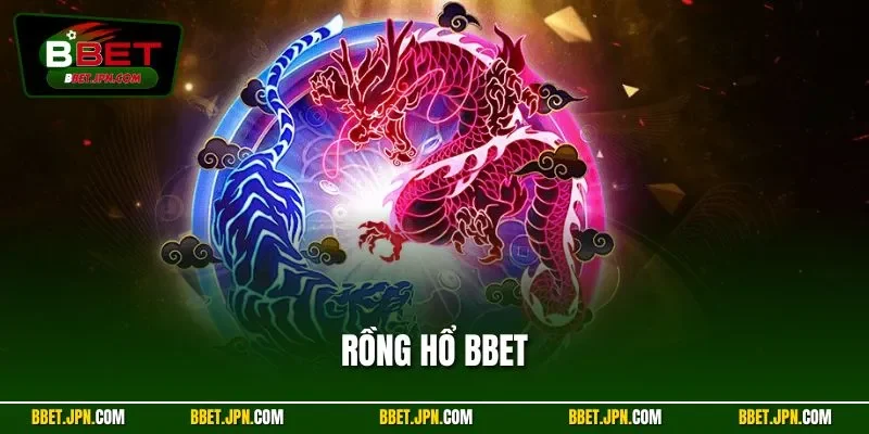 Rồng Hổ BBET - Siêu Phẩm Game Bài Đỉnh Nhất Tại Việt Nam