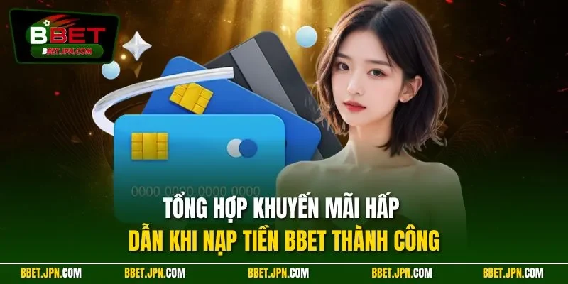 Tổng hợp khuyến mãi hấp dẫn khi nạp tiền BBET thành công.